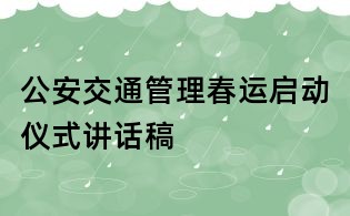 公安交通管理春运启动仪式讲话稿
