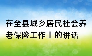 在全县城乡居民社会养老保险工作上的讲话