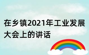 在乡镇2021年工业发展大会上的讲话