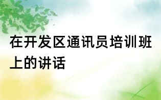 在开发区通讯员培训班上的讲话