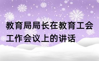 教育局局长在教育工会工作会议上的讲话