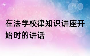 在法学校律知识讲座开始时的讲话