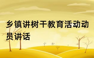 乡镇讲树干教育活动动员讲话