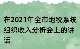 在2021年全市地税系统组织收入分析会上的讲话
