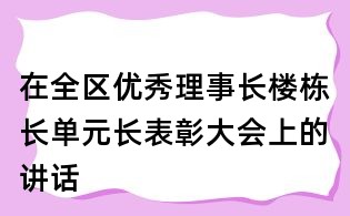 在全区优秀理事长楼栋长单元长表彰大会上的讲话