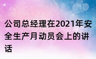 公司总经理在2021年安全生产月动员会上的讲话