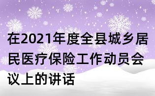 在2021年度全县城乡居民医疗保险工作动员会议上的讲话