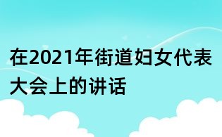 在2021年街道妇女代表大会上的讲话