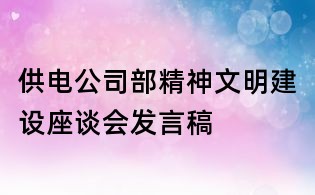 供电公司部精神文明建设座谈会发言稿
