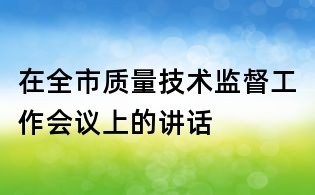 在全市质量技术监督工作会议上的讲话