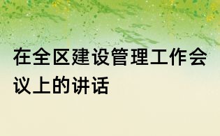 在全区建设管理工作会议上的讲话