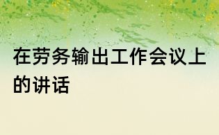 在劳务输出工作会议上的讲话