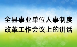 全县事业单位人事制度改革工作会议上的讲话