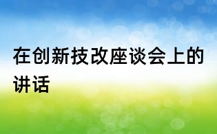 在创新技改座谈会上的讲话