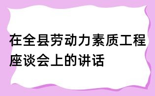 在全县劳动力素质工程座谈会上的讲话