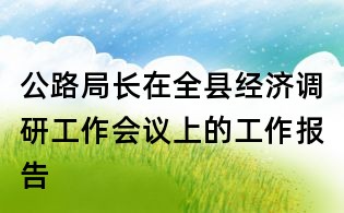 公路局长在全县经济调研工作会议上的工作报告