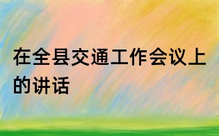 在全县交通工作会议上的讲话
