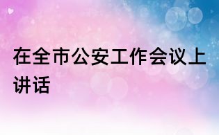 在全市公安工作会议上讲话