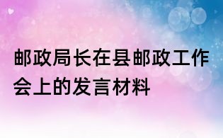 邮政局长在县邮政工作会上的发言材料