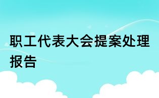职工代表大会提案处理报告