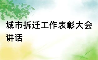 城市拆迁工作表彰大会讲话