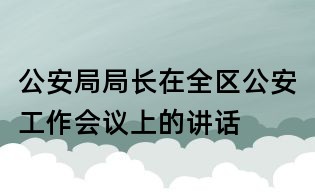 公安局局长在全区公安工作会议上的讲话