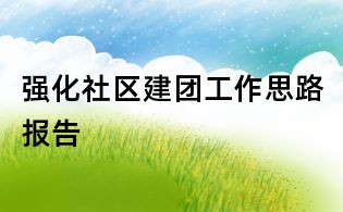 强化社区建团工作思路报告