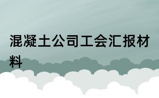 混凝土公司工会汇报材料