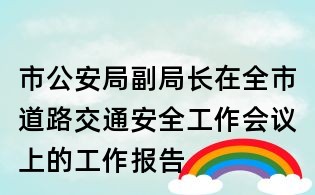 市公安局副局长在全市道路交通安全工作会议上的工作报告