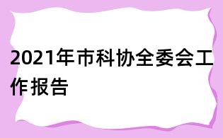 2021年市科协全委会工作报告