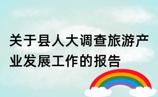 关于县人大调查旅游产业发展工作的报告