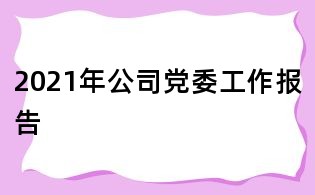 2021年公司党委工作报告