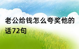 老公给钱怎么夸奖他的话72句