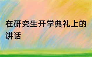 在研究生开学典礼上的讲话