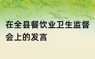 在全县餐饮业卫生监督会上的发言