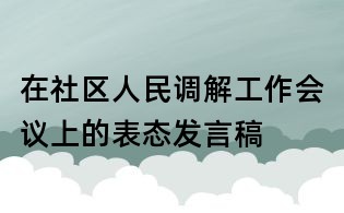 在社区人民调解工作会议上的表态发言稿