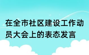 在全市社区建设工作动员大会上的表态发言