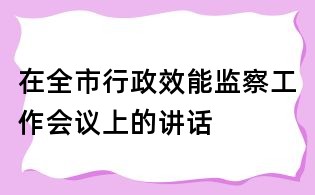 在全市行政效能监察工作会议上的讲话