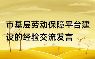 市基层劳动保障平台建设的经验交流发言