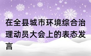 在全县城市环境综合治理动员大会上的表态发言