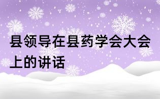 县领导在县药学会大会上的讲话