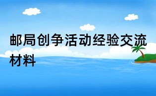 邮局创争活动经验交流材料