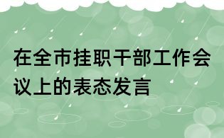 在全市挂职干部工作会议上的表态发言