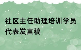社区主任助理培训学员代表发言稿