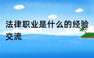 法律职业是什么的经验交流