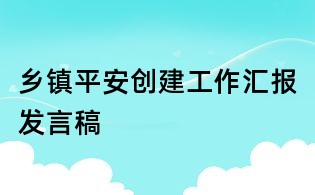 乡镇平安创建工作汇报发言稿