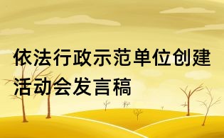 依法行政示范单位创建活动会发言稿