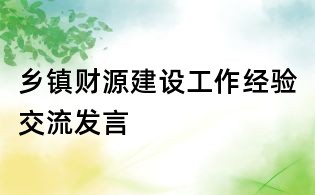 乡镇财源建设工作经验交流发言
