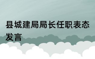 县城建局局长任职表态发言
