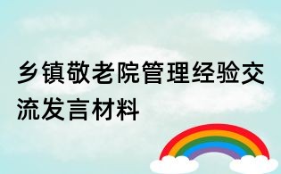 乡镇敬老院管理经验交流发言材料
